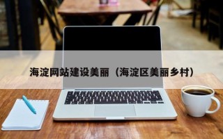潜江海淀网站建设美丽（海淀区美丽乡村）