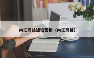 潜江内江网站建设营销（内江网络）