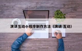 潜江演讲互动小程序制作方法（演讲 互动）